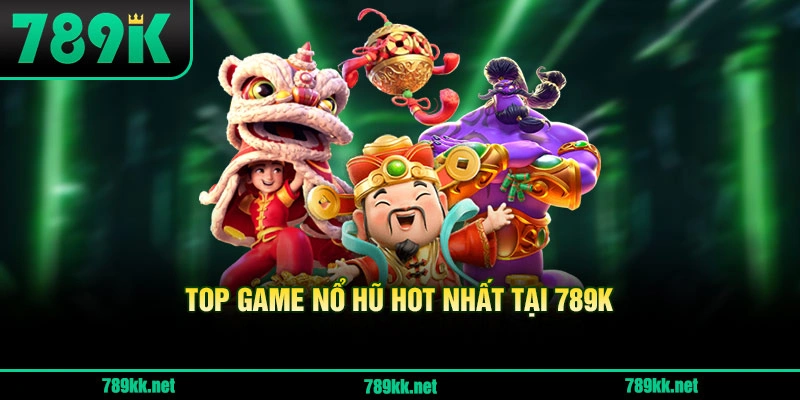 Top Game Nổ Hũ Hot Nhất Tại 789K